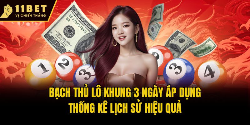 Bạch Thủ Lô Khung 3 Ngày - Chiến Thuật Cược Thông Minh 11bet 2 Bạch thủ lô khung 3 ngày áp dụng thống kê lịch sử hiệu quả